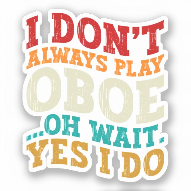 I Don't Always Play Oboe Oh Wait Yes I Do Musician (Front)