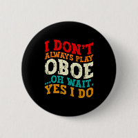I Dont Always Play Oboe Oh Wait Yes I Do Musician
