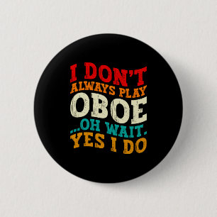 I Dont Always Play Oboe Oh Wait Yes I Do Musician 6 Cm Round Badge