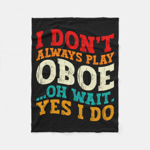 I Dont Always Play Oboe Oh Wait Yes I Do Musician Fleece Blanket