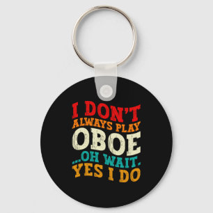 I Dont Always Play Oboe Oh Wait Yes I Do Musician  Key Ring