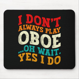 I Dont Always Play Oboe Oh Wait Yes I Do Musician Mouse Mat