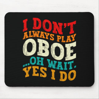 I Dont Always Play Oboe Oh Wait Yes I Do Musician Mouse Mat