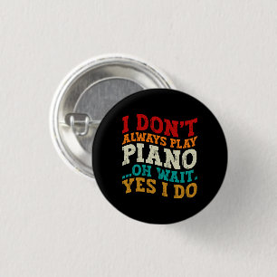I Don't Always Play Piano Oh Wait Yes I Do Pianist 3 Cm Round Badge