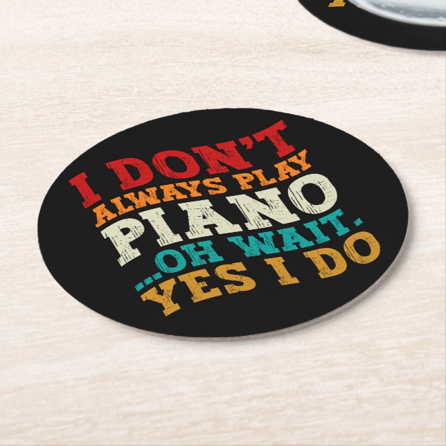 I Don't Always Play Piano Oh Wait Yes I Do Pianist Round Paper Coaster (Angled)
