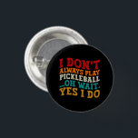 I Don't Always Play Pickleball Oh Wait Yes I Do 3 Cm Round Badge<br><div class="desc">Do you love play or watch Pickleball? So this funny quote is perfect ideas for you, also you can gave it as a gift for any member of your family or your friends. Funny Sayings for Pickleball Lovers retro Distressed design, Cute gift for any occasion birthday, father's day, mother's day....</div>
