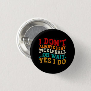 I Don't Always Play Pickleball Oh Wait Yes I Do 3 Cm Round Badge