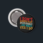 I Don't Always Play Pickleball Oh Wait Yes I Do Magnet<br><div class="desc">Do you love play or watch Pickleball? So this funny quote is perfect ideas for you, also you can gave it as a gift for any member of your family or your friends. Funny Sayings for Pickleball Lovers retro Distressed design, Cute gift for any occasion birthday, father's day, mother's day....</div>