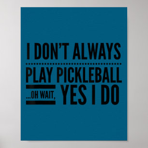 I don't always play pickleball oh wait yes i do poster