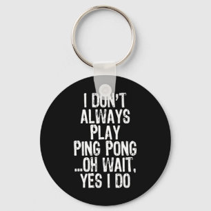 I Don't Always Play Ping Pong Table Tennis Pingpon Key Ring