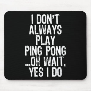 I Don't Always Play Ping Pong Table Tennis Pingpon Mouse Mat