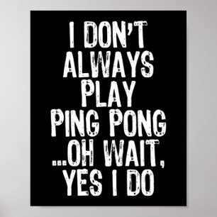 I Don't Always Play Ping Pong Table Tennis Pingpon Poster