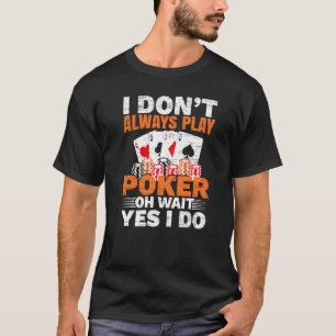I Don't Always Play Poker Oh Wait Yes I Do Casino  T-Shirt