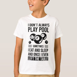 I Don't Always Play Pool Sometimes I Eat And Sleep T-Shirt