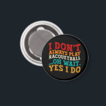 I Don't Always Play Racquetball Oh Wait Yes I Do Magnet<br><div class="desc">Do you love play or watch Racquetball? So this funny quote is perfect ideas for you, also you can gave it as a gift for any member of your family or your friends. Funny Sayings for Racquetball Lovers retro Distressed design, Cute gift for any occasion birthday, father's day, mother's day....</div>