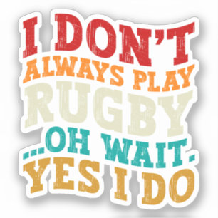 I Don't Always Play Rugby Oh Wait Yes I Do Players