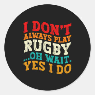 I Dont Always Play Rugby Oh Wait Yes I Do Players Classic Round Sticker