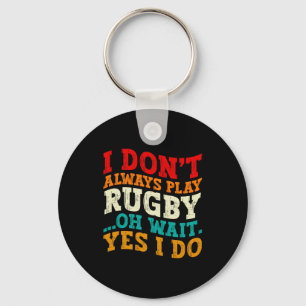 I Dont Always Play Rugby Oh Wait Yes I Do Players Key Ring