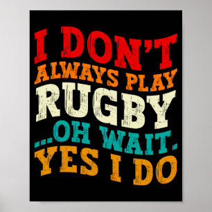 I Dont Always Play Rugby Oh Wait Yes I Do Players Poster
