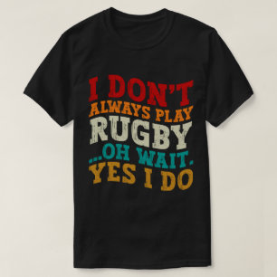I Don't Always Play Rugby Oh Wait Yes I Do Players T-Shirt