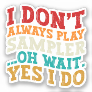 I Don't Always Play Sampler Oh Wait Yes I Do Music