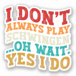 I Don't Always Play Schwingen Oh Wait Yes I Do 