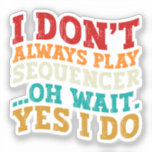 I Don't Always Play Sequencer Oh Wait Yes I Do<br><div class="desc">Do you love play or watch Sequencer instrument ? So this funny quote is perfect ideas for you, also you can gave it as a gift for any member of your family or your friends. Funny Sayings for Sequencer Lovers retro Distressed design, Cute gift for any occasion birthday, father's day,...</div>
