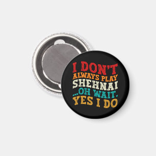 I Don't Always Play Shehnai Oh Wait Yes I Do Cool Magnet