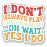 I Don't Always Play Skateboarding Oh Wait Yes I Do<br><div class="desc">Do you love playing or watching Skateboarding ? So this funny design is perfect ideas for you, also you can gave it as a gift for any member of your family or your friends. Funny Sayings for Skateboarding Lovers retro Distressed design, Cute gift for any occasion birthday, father's day, mother's...</div>