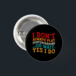 I Don't Always Play Skateboarding Oh Wait Yes I Do 3 Cm Round Badge<br><div class="desc">Do you love playing or watching Skateboarding ? So this funny design is perfect ideas for you, also you can gave it as a gift for any member of your family or your friends. Funny Sayings for Skateboarding Lovers retro Distressed design, Cute gift for any occasion birthday, father's day, mother's...</div>