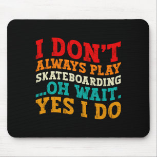 I Dont Always Play Skateboarding Oh Wait Yes I Do Mouse Mat