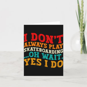 I Dont Always Play Skateboarding Oh Wait Yes I Do Thank You Card