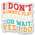 I Don't Always Play Slamball Oh Wait Yes I Do Cool<br><div class="desc">Do you love playing or watching Slamball Instrument? So this funny design is perfect ideas for you, also you can gave it as a gift for any member of your family or your friends. Funny Sayings for Piano Lovers retro Distressed design, Cute gift for any occasion birthday, father's day, mother's...</div>