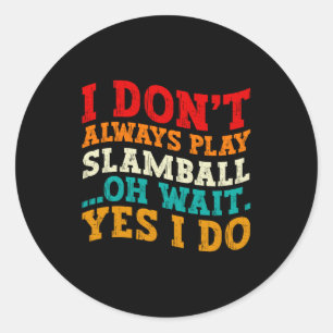 I Dont Always Play Slamball Oh Wait Yes I Do Cool Classic Round Sticker