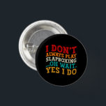I Don't Always Play Slapboxing Oh Wait Yes I Do 3 Cm Round Badge<br><div class="desc">Do you love playing or watching Slapboxing ? So this funny design is perfect ideas for you, also you can gave it as a gift for any member of your family or your friends. Funny Sayings for Slapboxing Lovers retro Distressed design, Cute gift for any occasion birthday, father's day, mother's...</div>