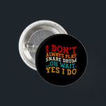 I Don't Always Play Snare Drum Oh Wait Yes I Do 3 Cm Round Badge<br><div class="desc">Do you love playing or watching Snare Drum Instrument? So this funny design is perfect ideas for you, also you can gave it as a gift for any member of your family or your friends. Funny Sayings for Snare Drum Lovers retro Distressed design, Cute gift for any occasion birthday, father's...</div>