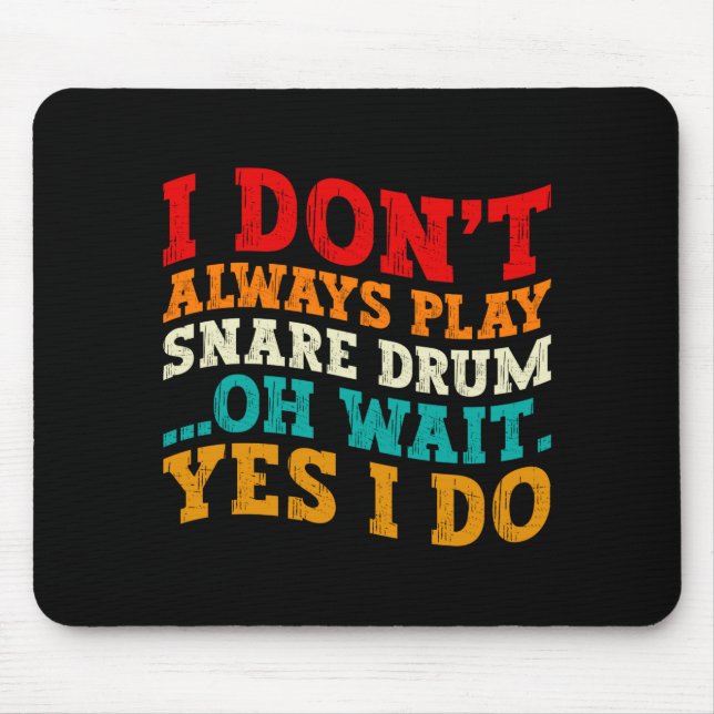 I Dont Always Play Snare Drum Oh Wait Yes I Do  Mouse Mat (Front)