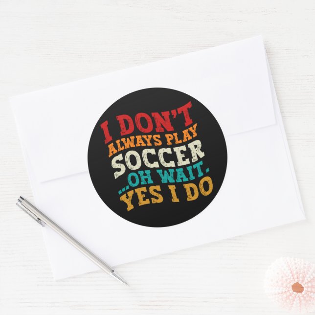 I Don't Always Play Soccer Oh Wait Yes I Do Player Classic Round Sticker (Envelope)