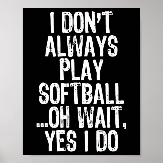 I Don't Always Play Softll ...oh Wait Yes I Do  Poster (Front)