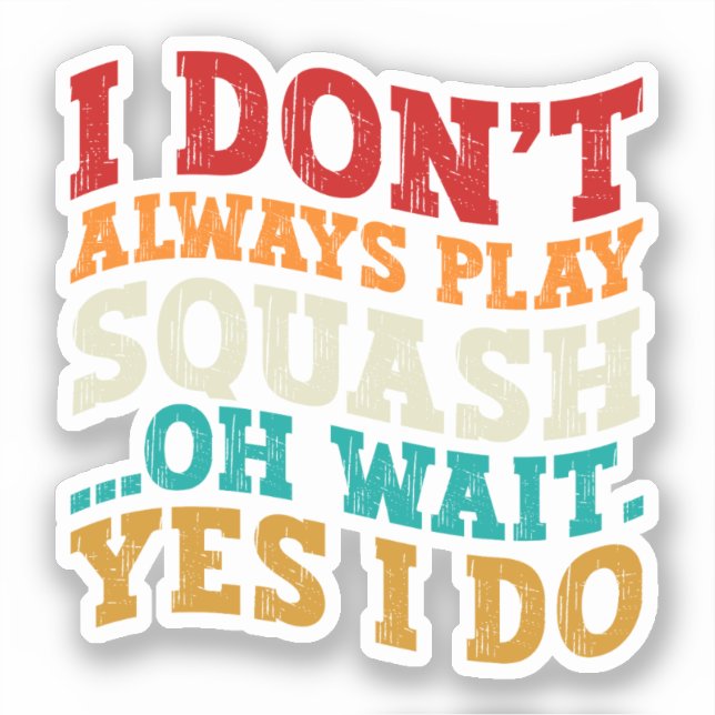 I Don't Always Play Squash Oh Wait Yes I Do Coach (Front)