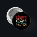 I Don't Always Play Squash Oh Wait Yes I Do Coach 3 Cm Round Badge<br><div class="desc">Do you love play or watch Squash ? So this funny quote is perfect ideas for you, also you can gave it as a gift for any member of your family or your friends. Funny Sayings for Squash Lovers retro Distressed design, Cute gift for any occasion birthday, father's day, mother's...</div>