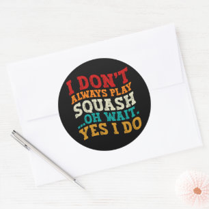 I Don't Always Play Squash Oh Wait Yes I Do Coach Classic Round Sticker