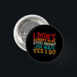 I Don't Always Play Steel Drums Oh Wait Yes I Do 3 Cm Round Badge<br><div class="desc">Do you love play or watch Steel Drums instrument ? So this funny quote is perfect ideas for you, also you can gave it as a gift for any member of your family or your friends. Funny Sayings for Steel Drums Lovers retro Distressed design, Cute gift for any occasion birthday,...</div>