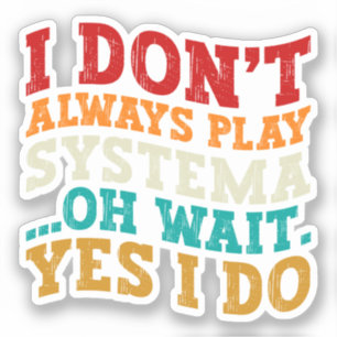 I Don't Always Play Systema Oh Wait Yes I Do Funny