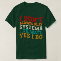 I Don't Always Play Systema Oh Wait Yes I Do Funny