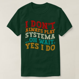 I Don't Always Play Systema Oh Wait Yes I Do Funny T-Shirt
