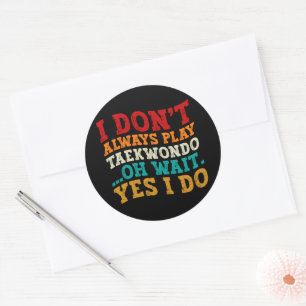 I Don't Always Play Taekwondo Oh Wait Yes I Do Classic Round Sticker