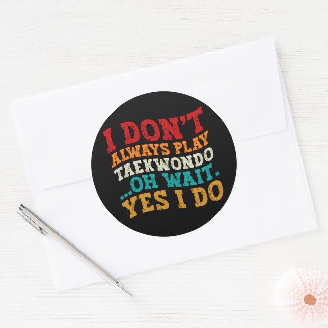 I Don't Always Play Taekwondo Oh Wait Yes I Do Classic Round Sticker (Envelope)