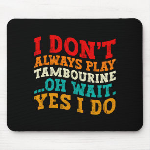 I Dont Always Play Tambourine Oh Wait Yes I Do Mouse Mat