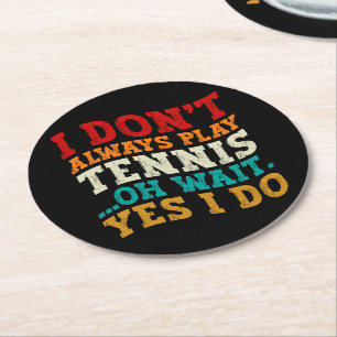 I Don't Always Play Tennis Oh Wait Yes I Do Player Round Paper Coaster